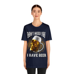 I Have Beer Shirt | Funny Drink Beer Unisex T-Shirt