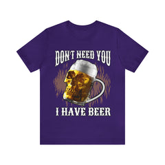 I Have Beer Shirt | Funny Drink Beer Unisex T-Shirt
