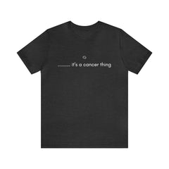 It's a Cancer Zodiac Thing Shirt | Zodiac Sign Statement T-Shirt