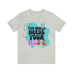 The World Needs Your Magic Shirt | Motivational Unisex T-Shirt