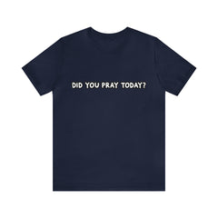 Did You Pray Today Shirt | Religious Prayer Reminder Statement T-Shirt