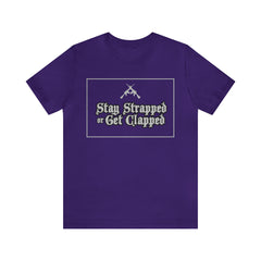 Stay Strapped or Get Clapped | Gun Firearms Self-Defense T-Shirt