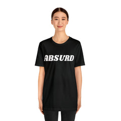 Absurd Funny Shirt | Hilarious Absurd Statement T-Shirt