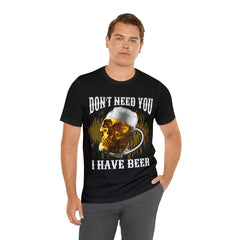 I Have Beer Shirt | Funny Drink Beer Unisex T-Shirt