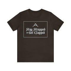 Stay Strapped or Get Clapped | Gun Firearms Self-Defense T-Shirt