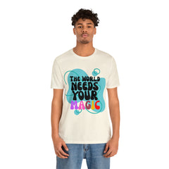 The World Needs Your Magic Shirt | Motivational Unisex T-Shirt