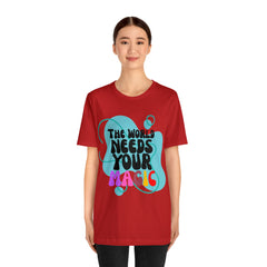 The World Needs Your Magic Shirt | Motivational Unisex T-Shirt