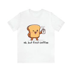 Ok, But First Coffee Shirt | Coffee Lover Unisex T-Shirt