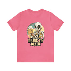 Skeleton Drank to Death Shirt | Drink Beer Unisex T-Shirt