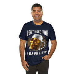 I Have Beer Shirt | Funny Drink Beer Unisex T-Shirt