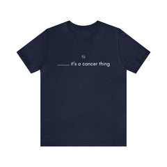 It's a Cancer Zodiac Thing Shirt | Zodiac Sign Statement T-Shirt
