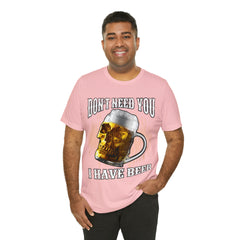 I Have Beer Shirt | Funny Drink Beer Unisex T-Shirt