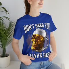 I Have Beer Shirt | Funny Drink Beer Unisex T-Shirt