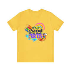 It's a Good Day to Do Arts Shirt | School Unisex T-Shirt