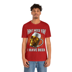 I Have Beer Shirt | Funny Drink Beer Unisex T-Shirt