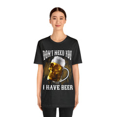 I Have Beer Shirt | Funny Drink Beer Unisex T-Shirt