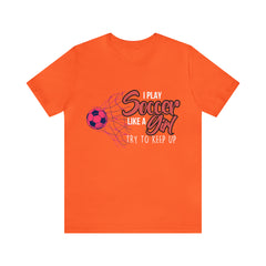 I Play Soccer Like a Girl Pink Shirt | Soccer Girl Try To Keep Up T-Shirt