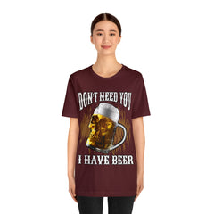 I Have Beer Shirt | Funny Drink Beer Unisex T-Shirt