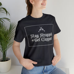 Stay Strapped or Get Clapped | Gun Firearms Self-Defense T-Shirt