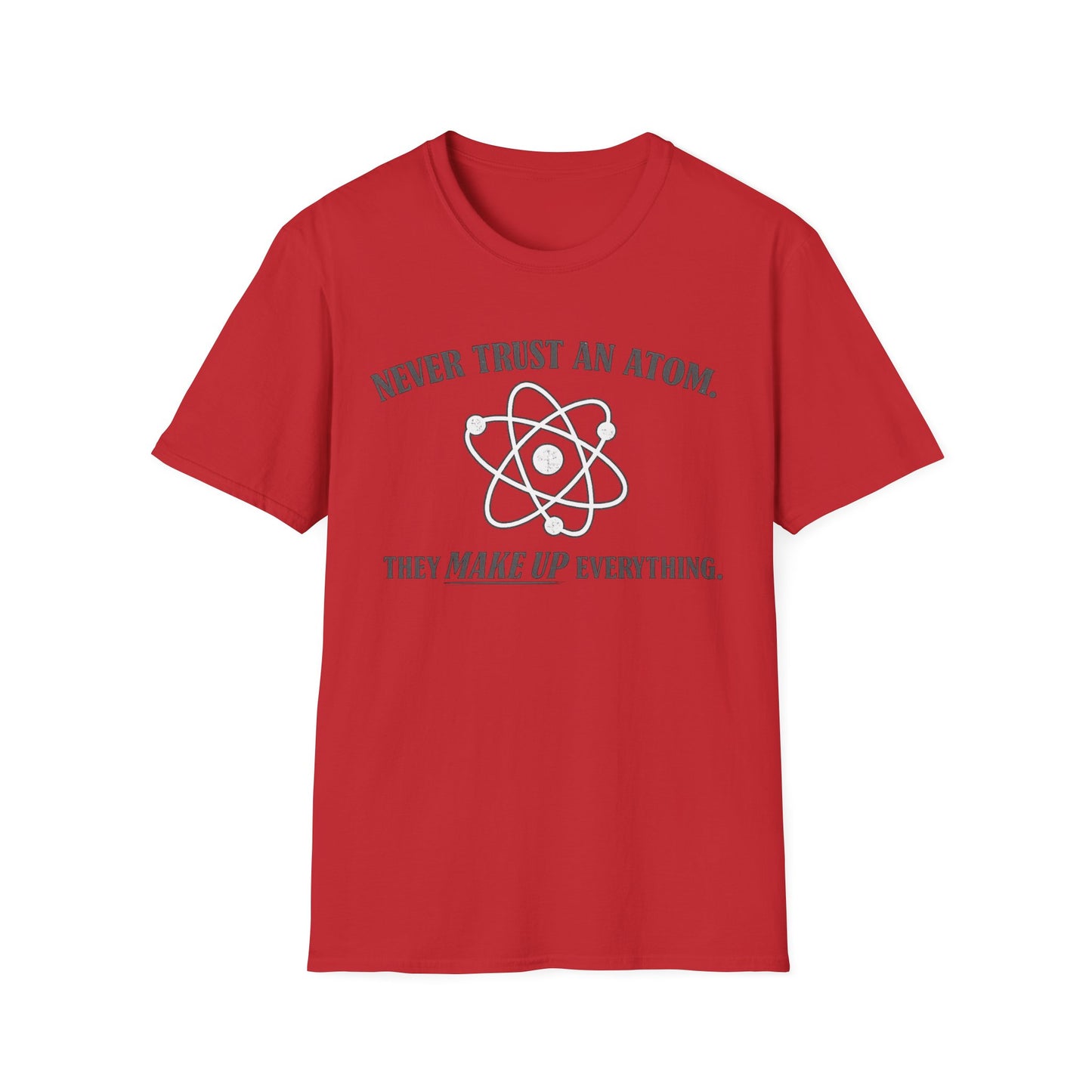 Never Trust An Atom T-Shirt — Funny Science Shirt (“They Make Up Everything”)