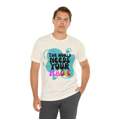 The World Needs Your Magic Shirt | Motivational Unisex T-Shirt