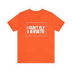 I Don't Fly I Aviate Shirt | Airplane Pilot Aviation T-Shirt