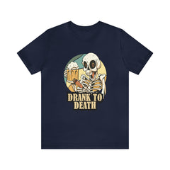 Skeleton Drank to Death Shirt | Drink Beer Unisex T-Shirt