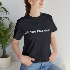Did You Pray Today Shirt | Religious Prayer Reminder Statement T-Shirt