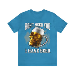 I Have Beer Shirt | Funny Drink Beer Unisex T-Shirt