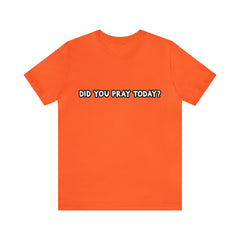Did You Pray Today Shirt | Religious Prayer Reminder Statement T-Shirt