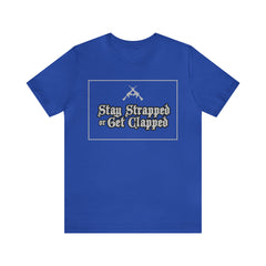 Stay Strapped or Get Clapped | Gun Firearms Self-Defense T-Shirt