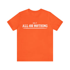 All or Nothing Shirt | F*ck it Unisex Statement T-Shirt