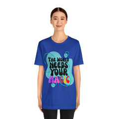 The World Needs Your Magic Shirt | Motivational Unisex T-Shirt