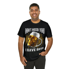 I Have Beer Shirt | Funny Drink Beer Unisex T-Shirt