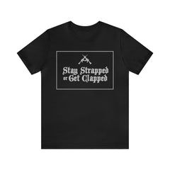 Stay Strapped or Get Clapped | Gun Firearms Self-Defense T-Shirt