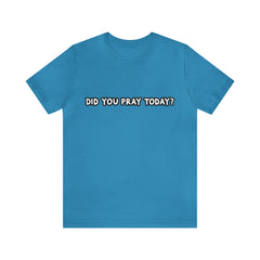 Did You Pray Today Shirt | Religious Prayer Reminder Statement T-Shirt