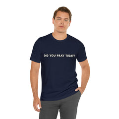 Did You Pray Today Shirt | Religious Prayer Reminder Statement T-Shirt