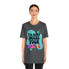 The World Needs Your Magic Shirt | Motivational Unisex T-Shirt