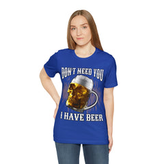I Have Beer Shirt | Funny Drink Beer Unisex T-Shirt