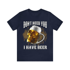 I Have Beer Shirt | Funny Drink Beer Unisex T-Shirt