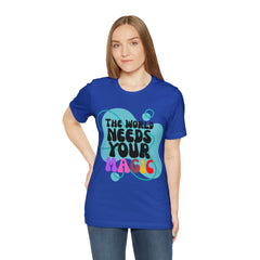 The World Needs Your Magic Shirt | Motivational Unisex T-Shirt