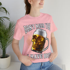 I Have Beer Shirt | Funny Drink Beer Unisex T-Shirt
