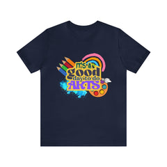 It's a Good Day to Do Arts Shirt | School Unisex T-Shirt