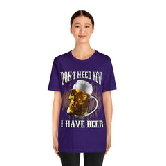 I Have Beer Shirt | Funny Drink Beer Unisex T-Shirt