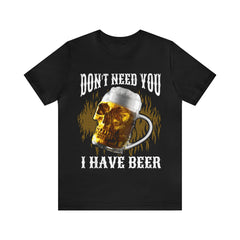 I Have Beer Shirt | Funny Drink Beer Unisex T-Shirt