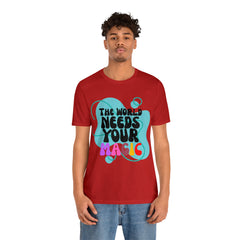 The World Needs Your Magic Shirt | Motivational Unisex T-Shirt