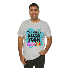 The World Needs Your Magic Shirt | Motivational Unisex T-Shirt