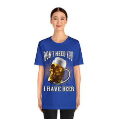 I Have Beer Shirt | Funny Drink Beer Unisex T-Shirt