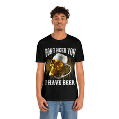 I Have Beer Shirt | Funny Drink Beer Unisex T-Shirt