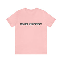 Did You Pray Today Shirt | Religious Prayer Reminder Statement T-Shirt